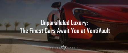 Unparalleled Luxury: The Finest Cars Await You at VentiVault