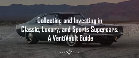 Collecting and Investing in Classic, Luxury, and Sports Supercars: A VentiVault Guide